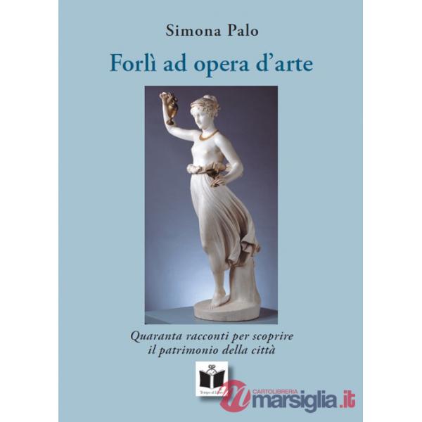 ForlÃ¬ ad opera d'arte. Quaranta racconti per scoprire il patrimonio della cittÃ . Ediz. illustrata