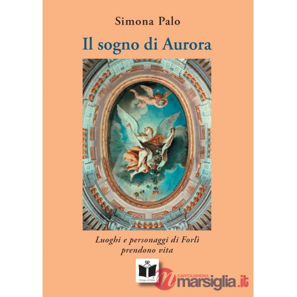 Sogno di Aurora. Luoghi e personaggi di Forlì prendono vita. Ediz. illustrata (Il)