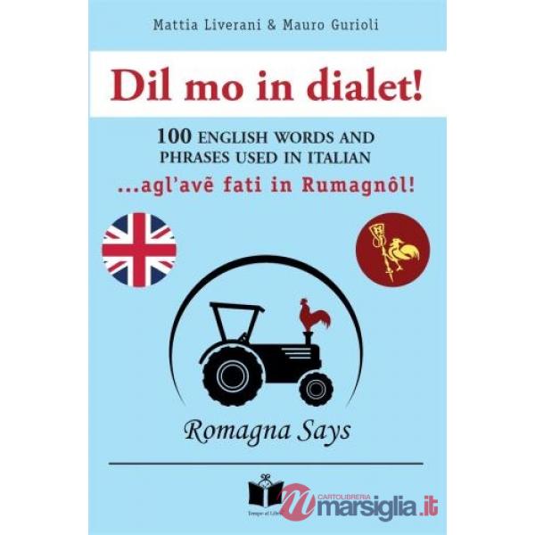 Dil mo in dialet! 100 english words and phrases used in Italian... Agl'av? fati in Rumagnôl! Ediz. inglese e romagnola