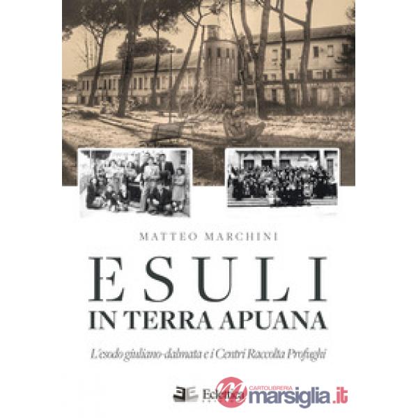 Esuli in terra apuana. L'esodo giuliano-dalmata e i Centri Raccolta Profughi