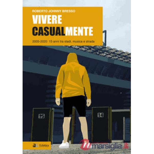 Vivere casualmente. 2005-2020: 15 anni tra stadi, musica e strada