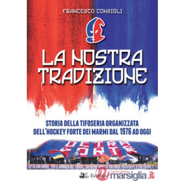 Nostra tradizione. Storia della tifoseria organizzata dell'Hockey Forte dei Marmi dal 1976 ad oggi (La)