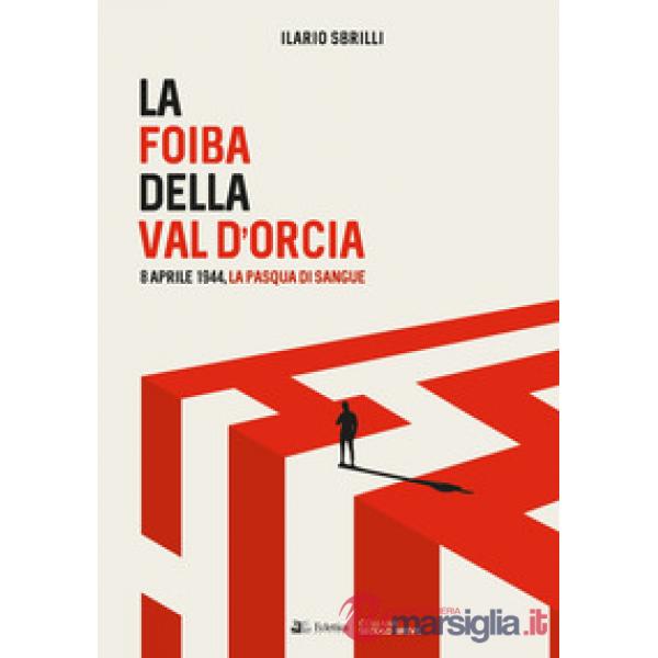 Foiba della Val d'Orcia. 8 Aprile 1944, la Pasqua di sangue (La)