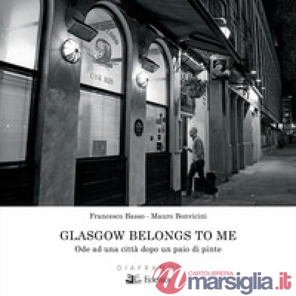 Glasgow belongs to me. Ode ad una città dopo un paio di pinte. Ediz. illustrata