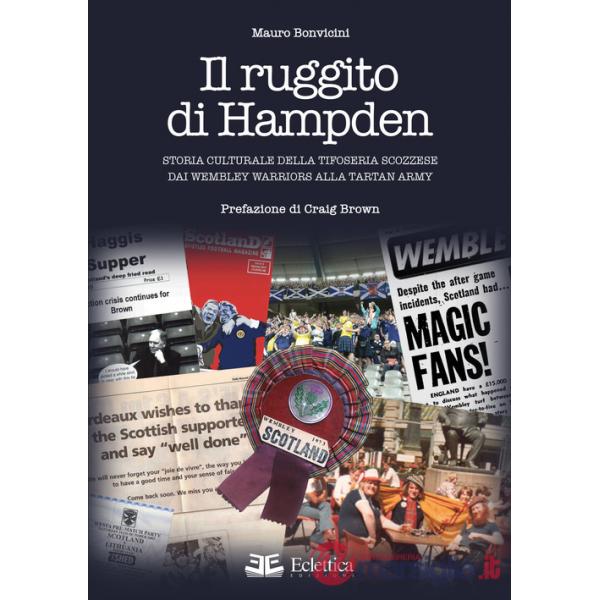 Ruggito di Hampden. Storia culturale della tifoseria scozzese dai Wembley Warriors alla Tartan Army (Il)