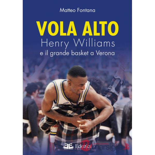 Vola alto. Henry Williams e il grande basket a Verona