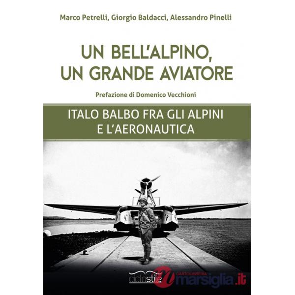 Bell'alpino, un grande aviatore. Italo Balbo fra gli alpini e l'aeronautica (Un)