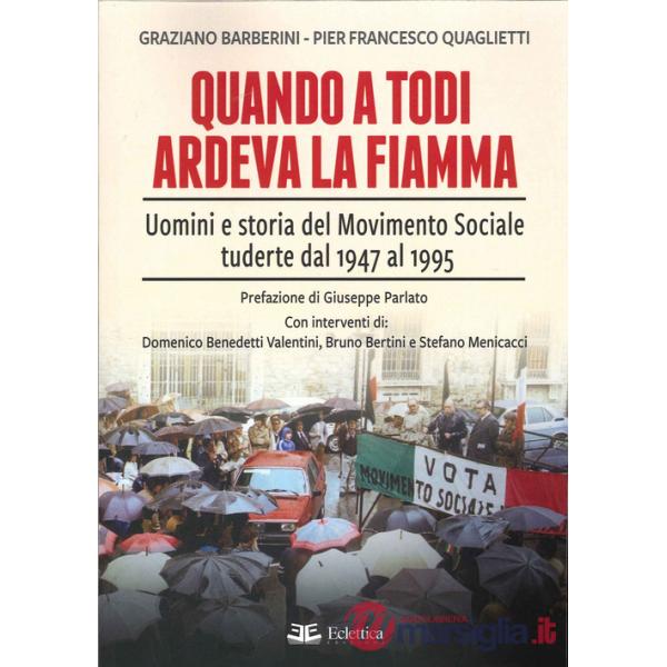 Quando a Todi ardeva la Fiamma. Uomini e storia del Movimento Sociale tuderte dal 1947 al 1995
