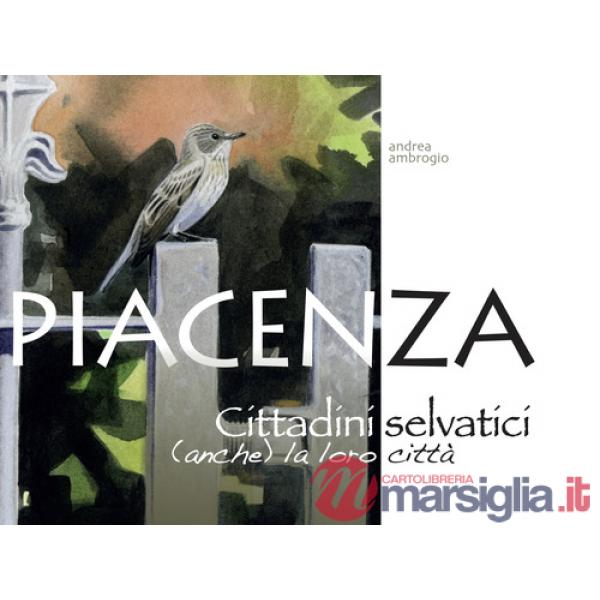 Piacenza. Cittadini selvatici (anche) la loro città. Ediz. illustrata