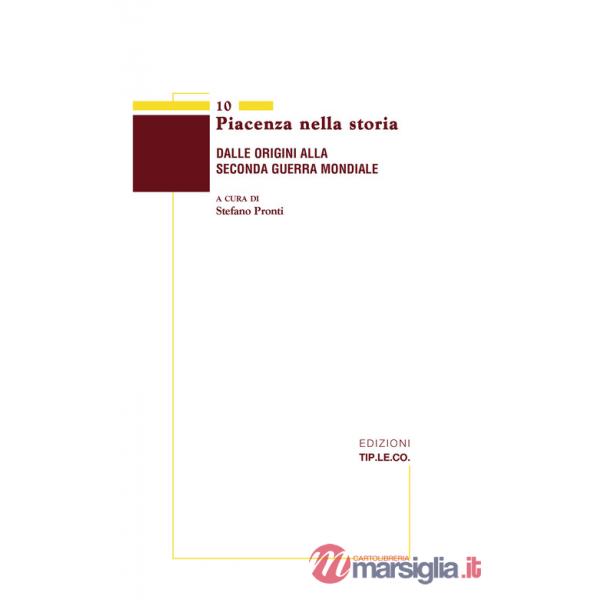 Piacenza nella storia. Dalle origini alla Seconda Guerra Mondiale