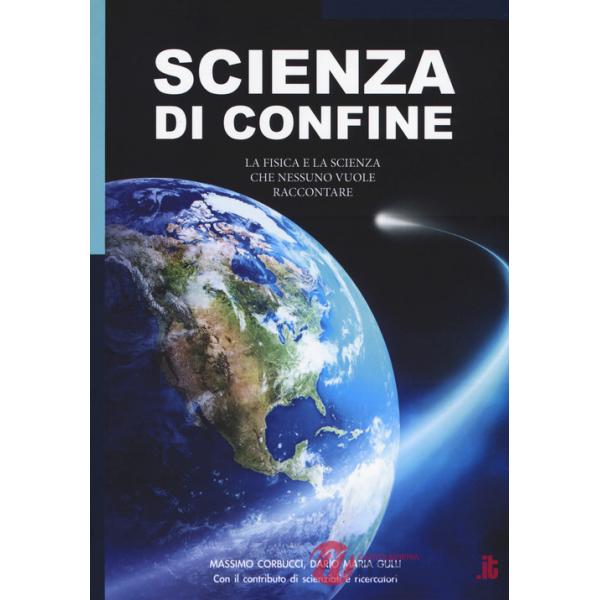 Scienza di confine. La fisica e la scienza che nessuno vuole raccontare