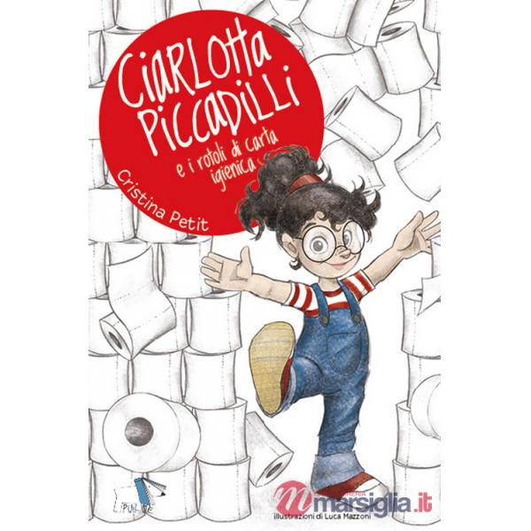 Ciarlotta Piccadilli e i rotoli di carta igienica. Ediz. a colori