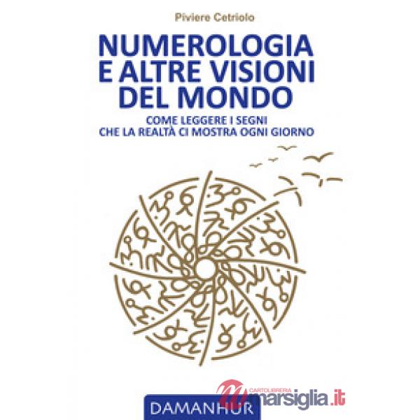 Numerologia e altre visioni del mondo. Come leggere i segni che la realtà ci mos