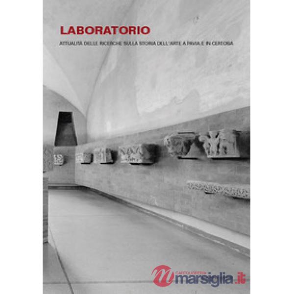 Laboratorio. Attualità delle ricerche sulla storia dell'arte a Pavia e in Certosa