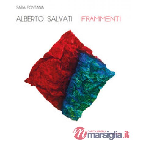 Alberto Salvati. Frammenti. Ediz. illustrata