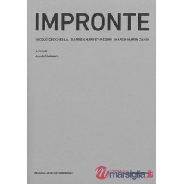 Impronte. Scultura e fotografia nel lavoro di Nicolò Cecchella, Darren Harvey-Regan, Marco Maria Zanin. Ediz. illustrata