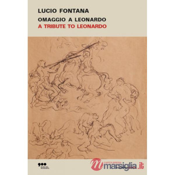 Lucio Fontana. Omaggio a Leonardo-A tribute to Leonardo. Ediz. illustrata