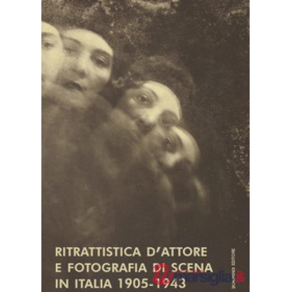 Ritrattistica d'attore e fotografia di scena in Italia 1905-1943. Immagini d'attrice dal Fondo Turconi. Ediz. illustrata