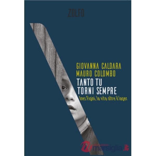 Tanto tu torni sempre. Ines Figini, la vita oltre il lager
