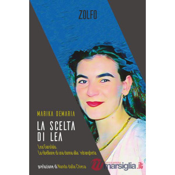 Scelta di Lea. Lea Garofalo. La ribellione di una donna della 'ndrangheta (La)
