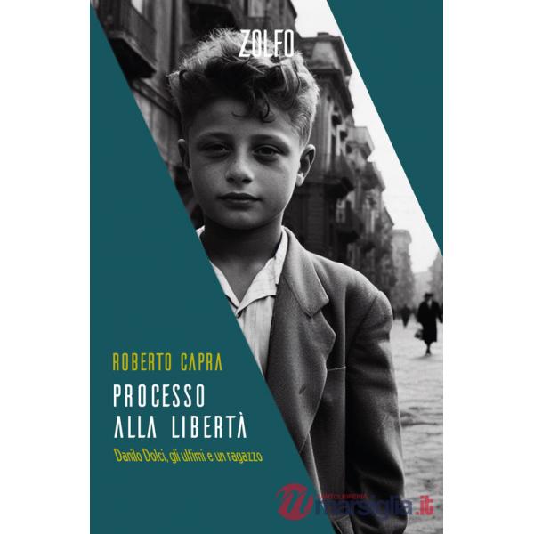 Processo alla libertà. Danilo Dolci, gli ultimi e un ragazzo
