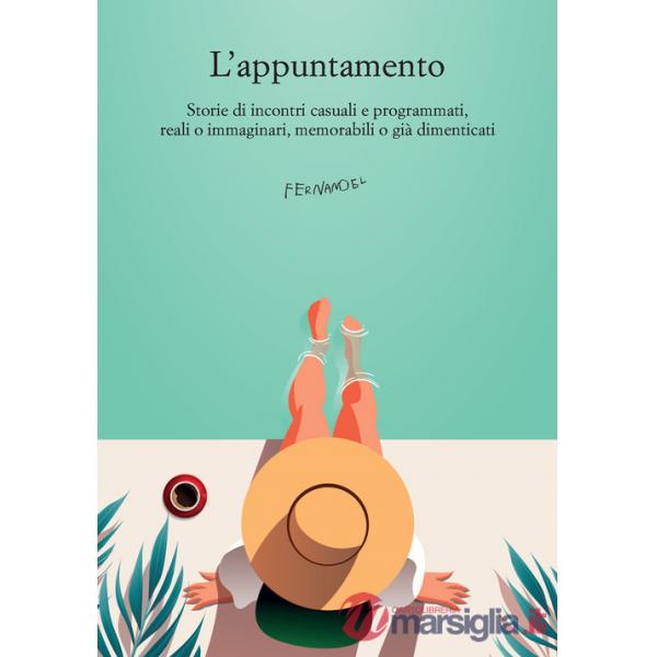 Appuntamento. Storie di incontri casuali e programmati, reali o immaginari, memorabili o già dimenticati (L')