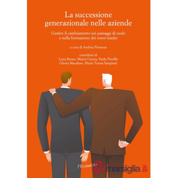 Successione generazionale nelle aziende. Gestire il cambiamento nei passaggi di ruolo e nella formazione dei nuovi leader (La)