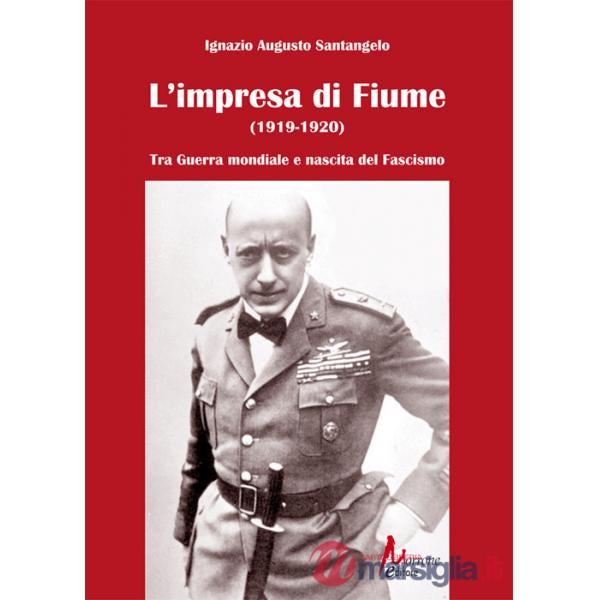 Impresa di Fiume (1919-1920). Tra Guerra mondiale e nascita del Fascismo (L')