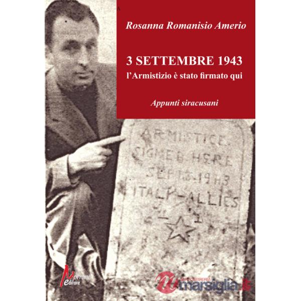 3 Settembre 1943. L'Armistizio è stato firmato qui. Appunti siracusani. Ediz. illustrata