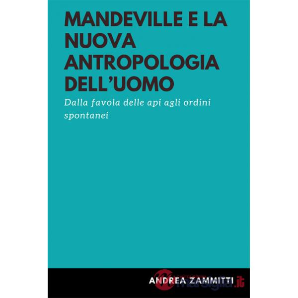 Mandeville e la nuova antropologia dell'uomo. Dalla favola delle api agli ordini spontanei