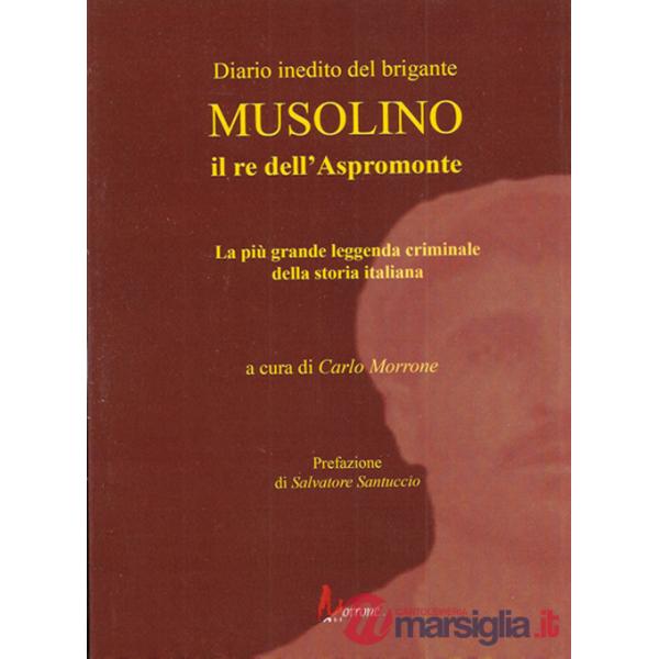 Diario inedito del brigante Musolino il re dell'Aspromonte. La più grande leggenda criminale della storia italiana