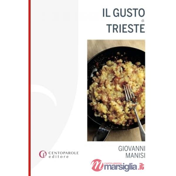 Gusto di Trieste. Ricette tradizionali della cucina triestina in chiave contemporanea (Il)