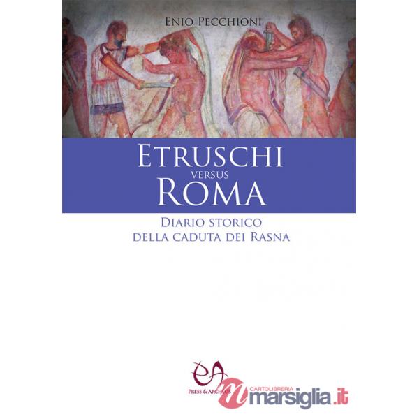 Etruschi versus Roma. Diario storico della caduta dei Rasna