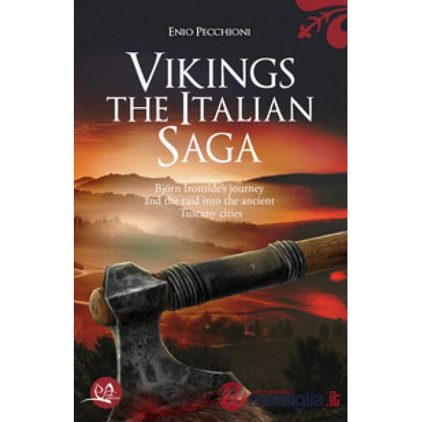 Vikings. The italian saga. Bijørn Ironside's journey and the raid into the ancient Tuscany cities