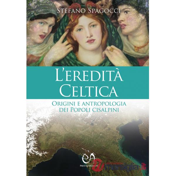 Eredità celtica. Origini e antropologia dei Popoli cisalpini (L')