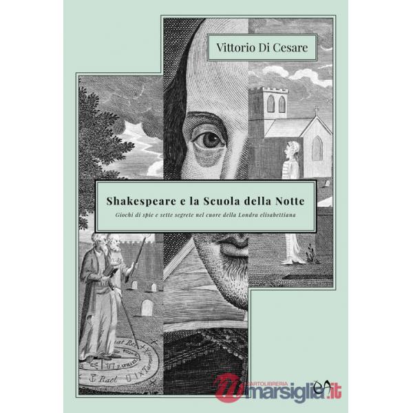 Shakespeare e la Scuola della Notte. Giochi di spie e sette segrete nel cuore della Londra elisabettiana