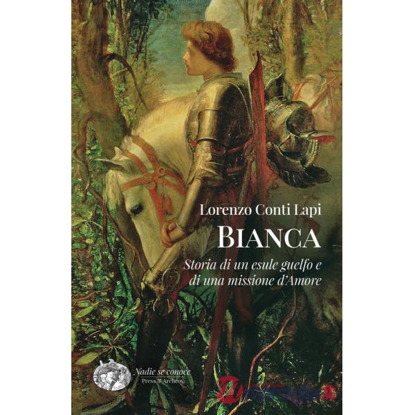 Bianca. Storia di un esule guelfo e di una missione d'amore