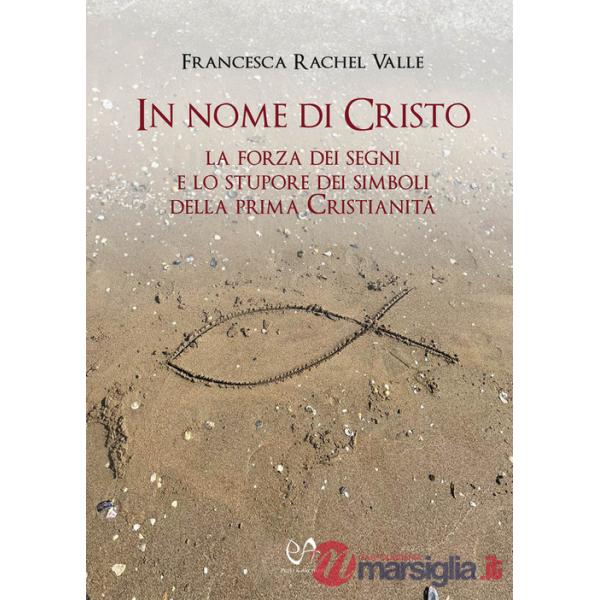 In nome di Cristo. La forza dei segni e lo stupore dei simboli della prima Cristianità