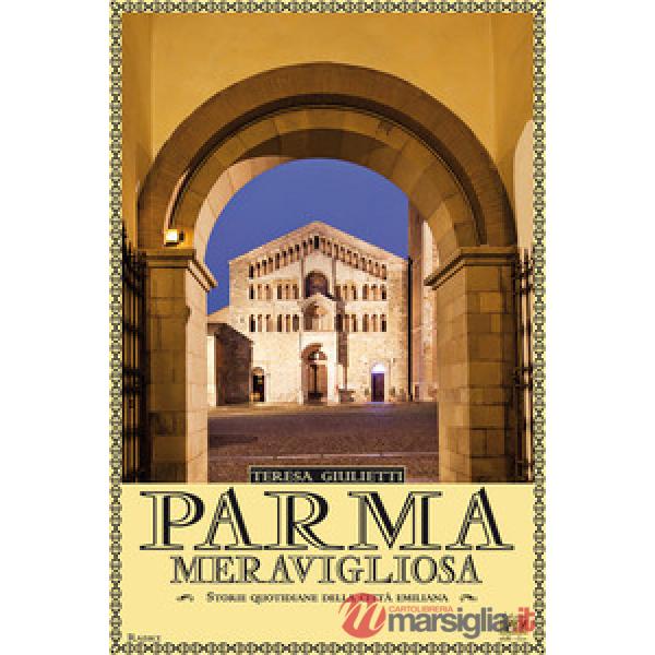 Parma meravigliosa. Storie quotidiane della città emiliana