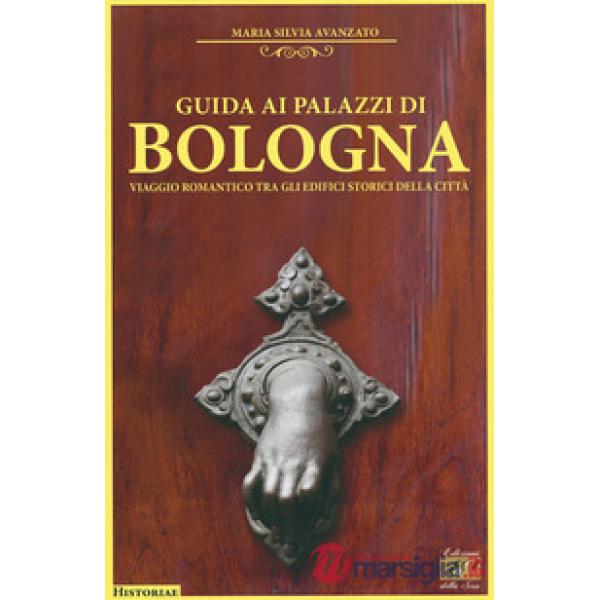 Guida ai palazzi di Bologna. Viaggio romantico tra gli edifici storici della città