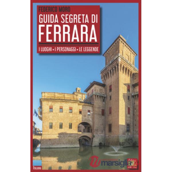 Guida segreta di Ferrara. I luoghi, i personaggi, le leggende