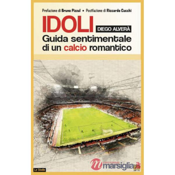 Idoli. Guida sentimentale di un calcio romantico