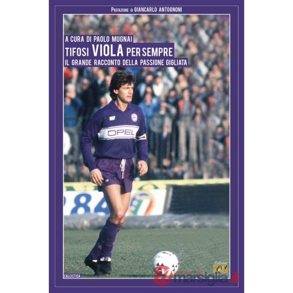 Tifosi viola per sempre. Il grande racconto della passione gigliata