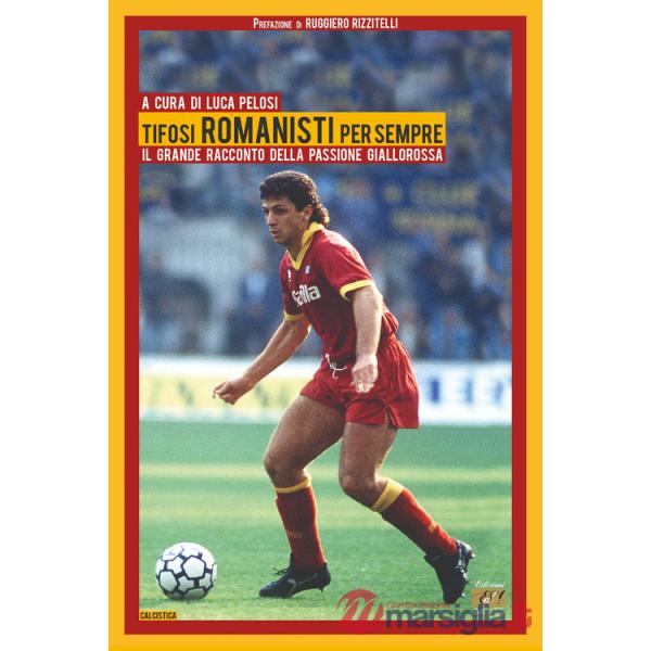 Tifosi romanisti per sempre. Il grande racconto della passione giallorossa