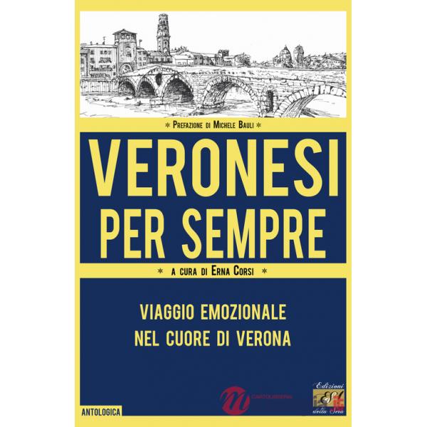 Veronesi per sempre. Viaggio emozionale nel cuore di Verona