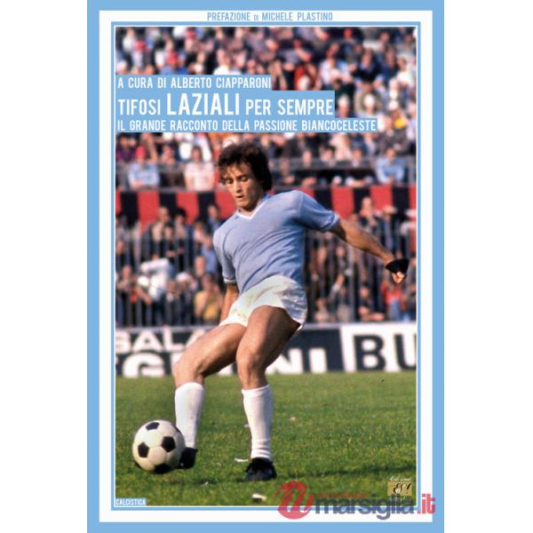 Tifosi laziali per sempre. Il grande racconto della passione biancoceleste