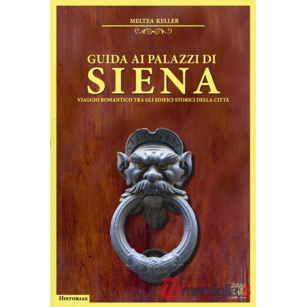 Guida ai palazzi di Siena. Viaggio romantico tra gli edifici storici della città