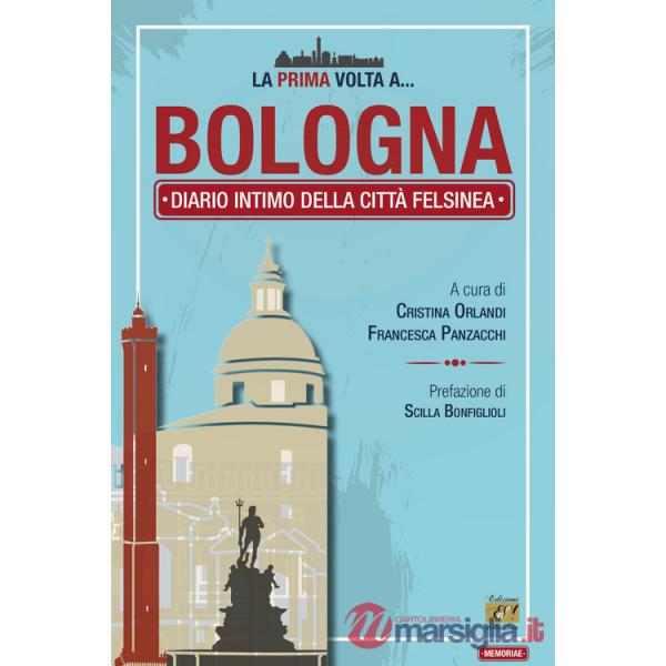 Prima volta a... Bologna. Diario intimo della città felsinea (La)