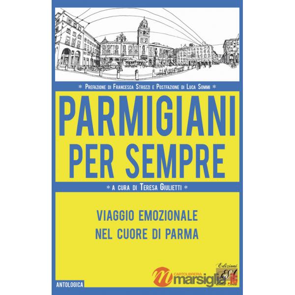 Parmigiani per sempre. Viaggio emozionale nel cuore di Parma