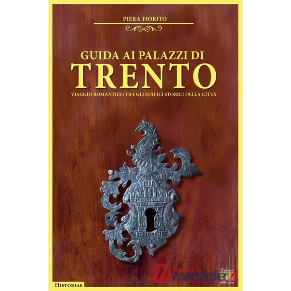 Guida ai palazzi di Trento. Viaggio romantico tra gli edifici storici della città
